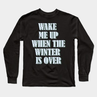 Wake me up when the winter is over. Long Sleeve T-Shirt